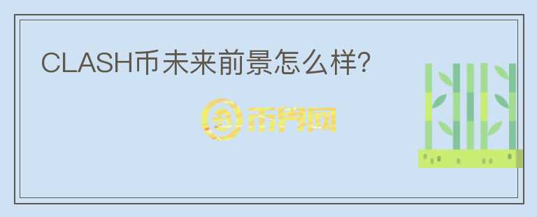 CLASH幣未來前景怎么樣？