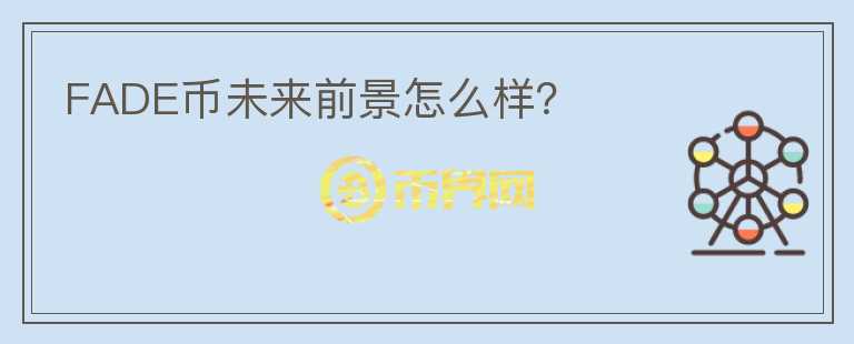 FADE幣未來前景怎么樣?