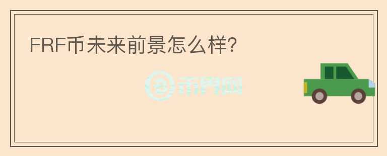 FRF幣未來前景怎么樣？