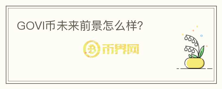 GOVI幣未來前景怎么樣？