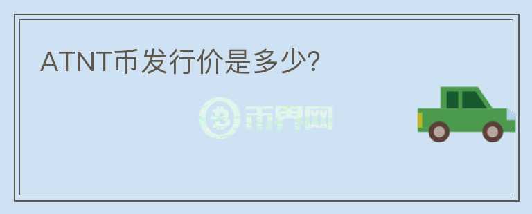 ATNT幣發(fā)行價是多少？