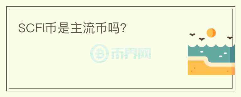 $CFI幣是主流幣嗎？