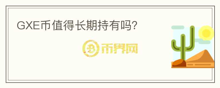 GXE幣值得長期持有嗎？
