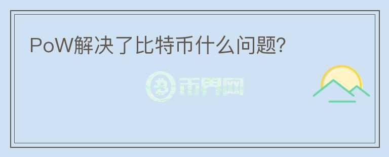 PoW解決了比特幣什么問題？