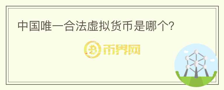 中國(guó)唯一合法虛擬貨幣是哪個(gè)？