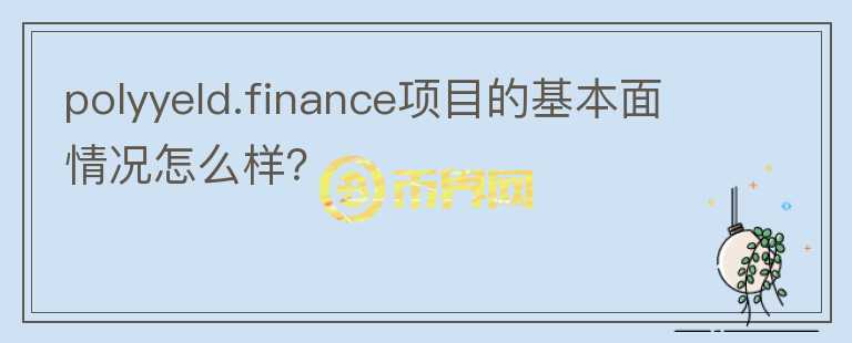 polyyeld.finance項目的基本面情況怎么樣？