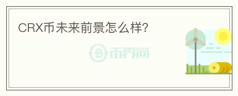 CRX幣未來前景怎么樣？