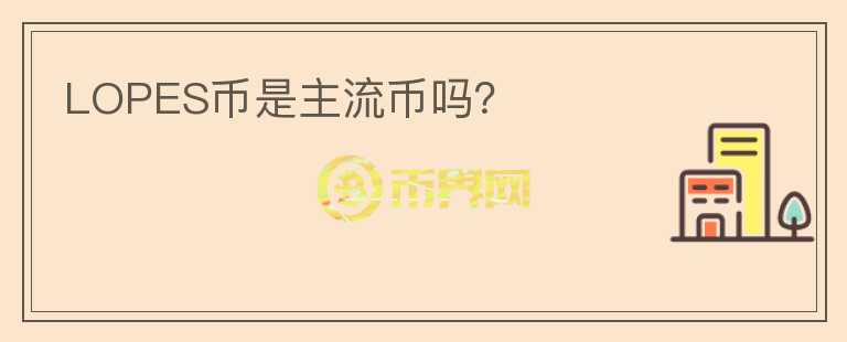 LOPES幣是主流幣嗎？