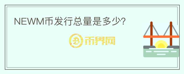 NEWM幣發(fā)行總量是多少？