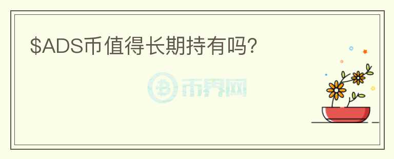 $ADS幣值得長期持有嗎？