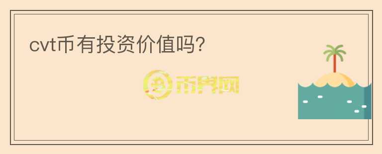 cvt幣有投資價(jià)值嗎？