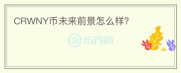 CRWNY幣未來前景怎么樣？