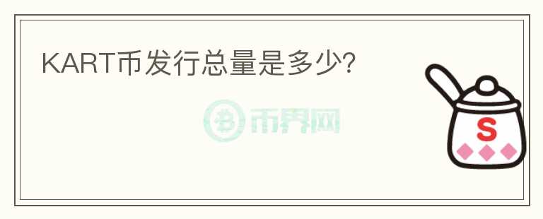 KART幣發(fā)行總量是多少？