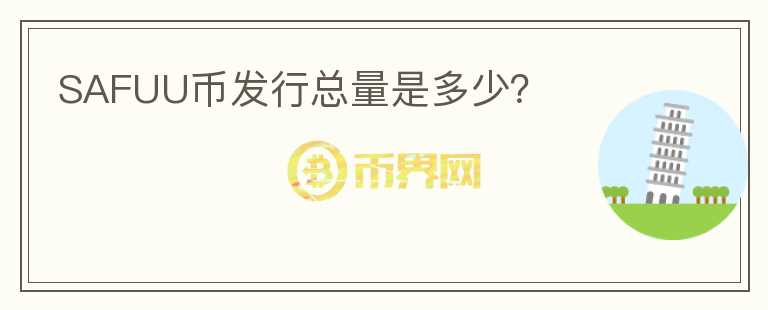 SAFUU幣發(fā)行總量是多少？