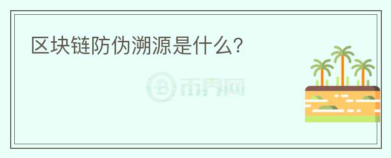 區(qū)塊鏈防偽溯源是什么？