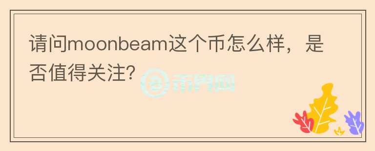 請問moonbeam這個(gè)幣怎么樣，是否值得關(guān)注？