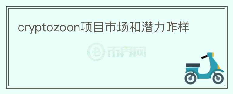 cryptozoon項目市場和潛力咋樣