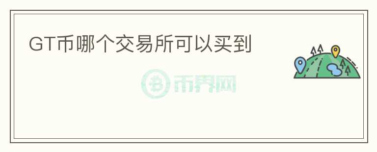 GT幣哪個(gè)交易所可以買到