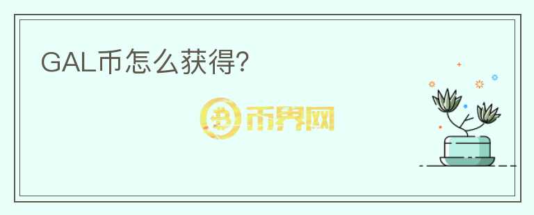 GAL幣怎么獲得？