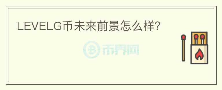 LEVELG幣未來前景怎么樣？