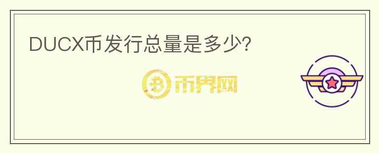DUCX幣發(fā)行總量是多少？