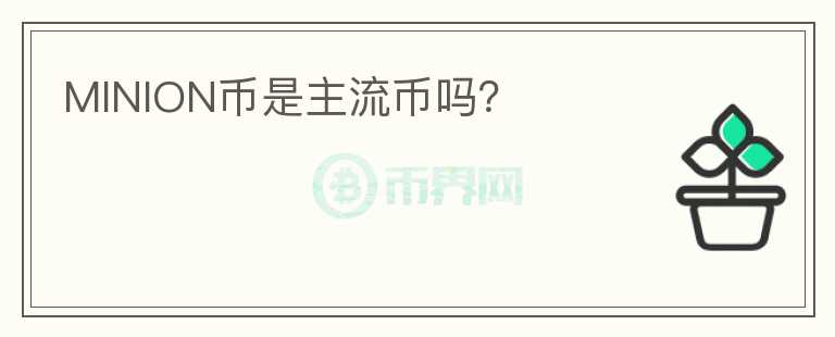 MINION幣是主流幣嗎?