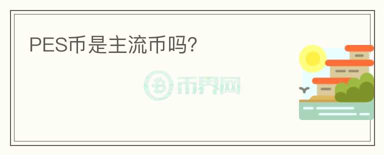 PES幣是主流幣嗎？