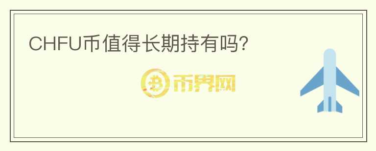 CHFU幣值得長(zhǎng)期持有嗎？
