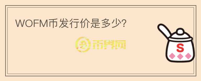 WOFM幣發(fā)行價(jià)是多少？