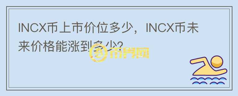 INCX幣上市價(jià)位多少，INCX幣未來(lái)價(jià)格能漲到多少？