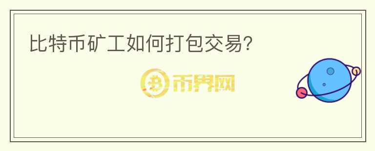 比特幣礦工如何打包交易？