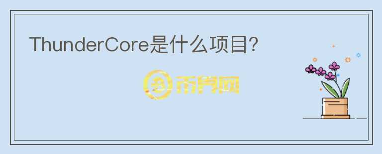 ThunderCore是什么項(xiàng)目？