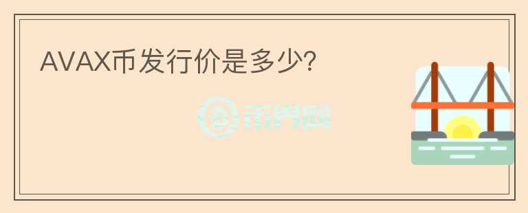 AVAX幣發(fā)行價(jià)是多少？