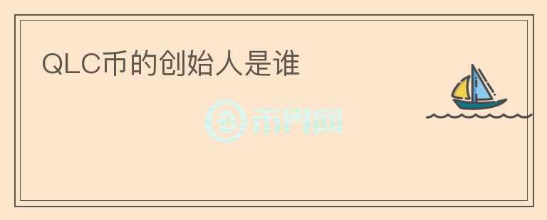 QLC幣的創(chuàng)始人是誰
