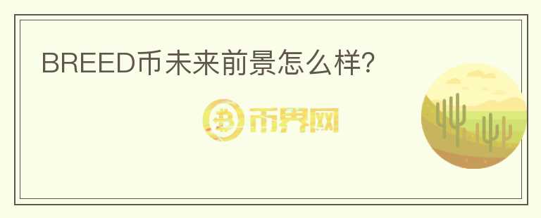BREED幣未來前景怎么樣？