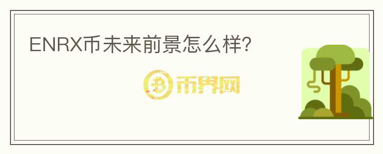 ENRX幣未來前景怎么樣？