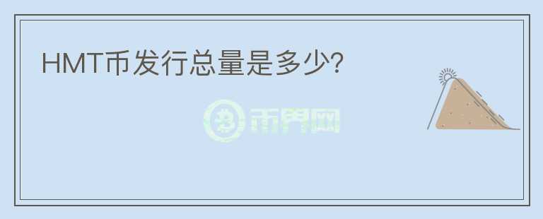 HMT幣發(fā)行總量是多少？