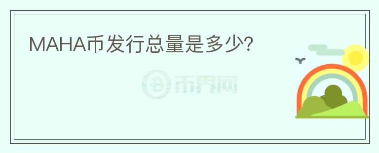 MAHA幣發(fā)行總量是多少？