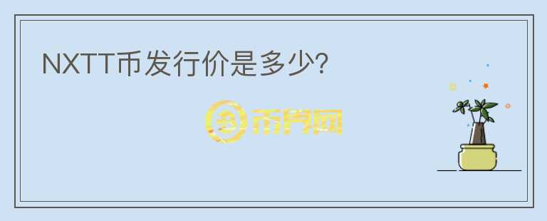 NXTT幣發(fā)行價(jià)是多少？
