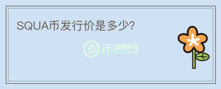 SQUA幣發(fā)行價是多少？