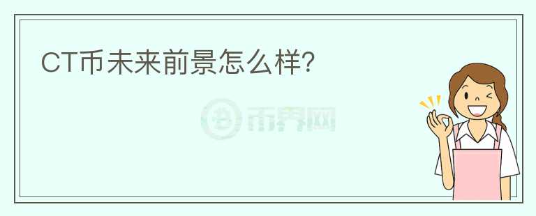 CT幣未來前景怎么樣？