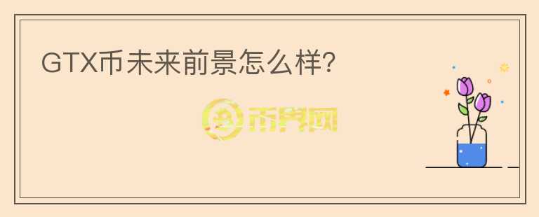 GTX幣未來前景怎么樣？