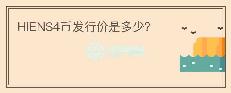 HIENS4幣發(fā)行價是多少？