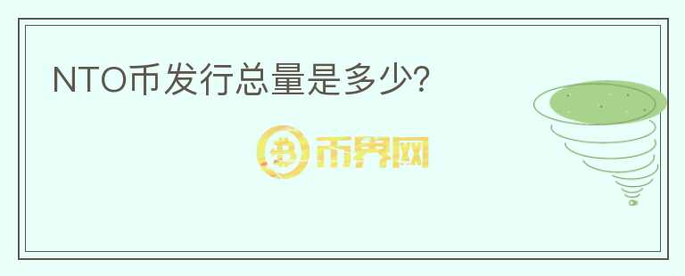 NTO幣發(fā)行總量是多少？