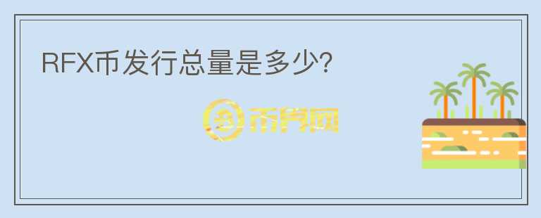 RFX幣發(fā)行總量是多少？