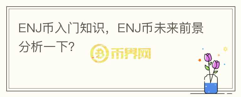 ENJ幣入門(mén)知識(shí)，ENJ幣未來(lái)前景分析一下？