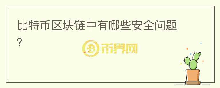比特幣區(qū)塊鏈中有哪些安全問題？