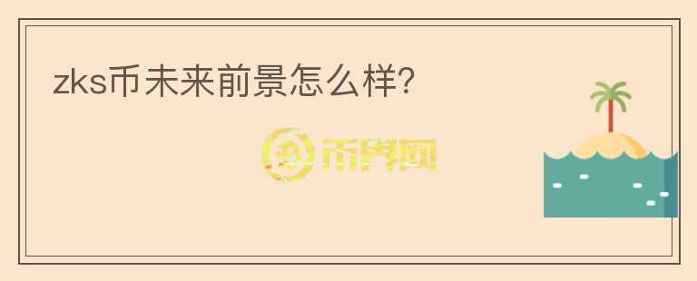 zks幣未來前景怎么樣？