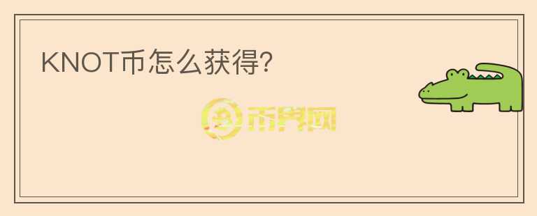 KNOT幣怎么獲得？