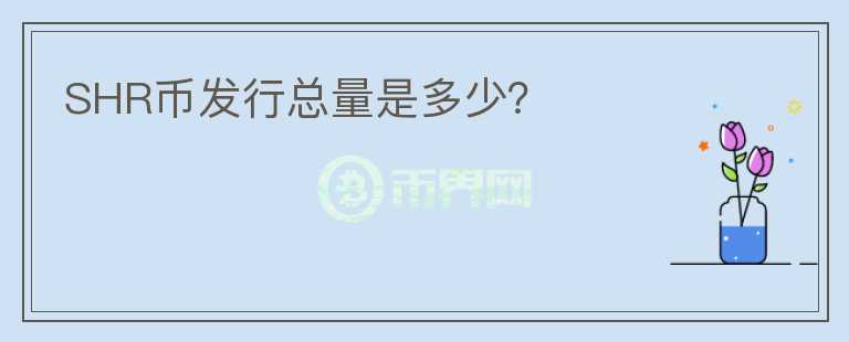 SHR幣發(fā)行總量是多少?